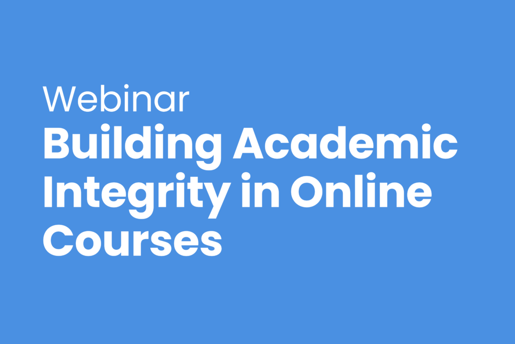 Webinar: Building Academic Integrity in Online Courses