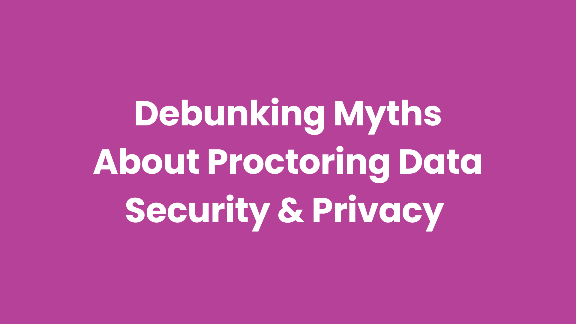 Debunking myths about online proctoring