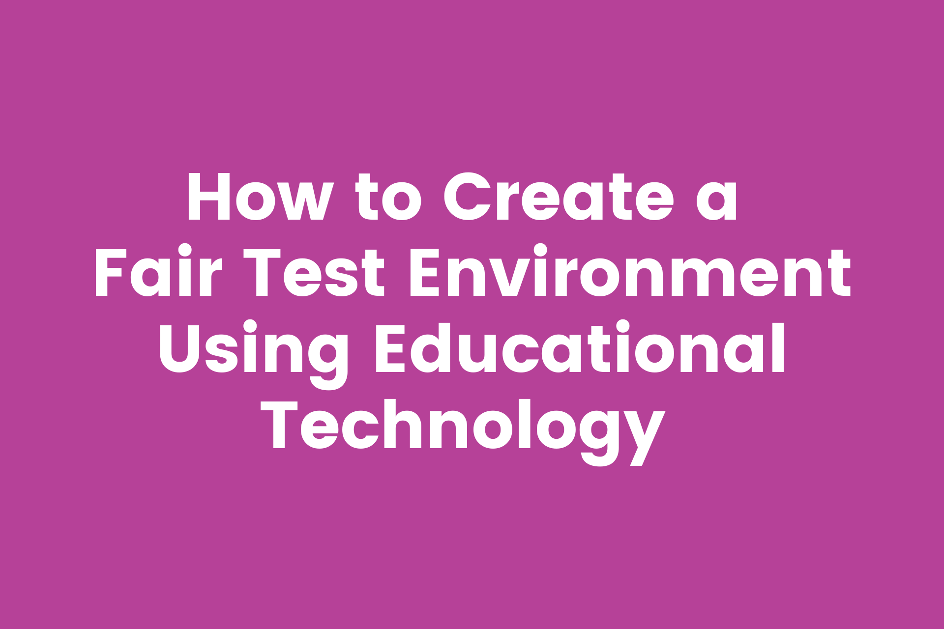 4 example scenarios when using ed tech can help create a fair test environment