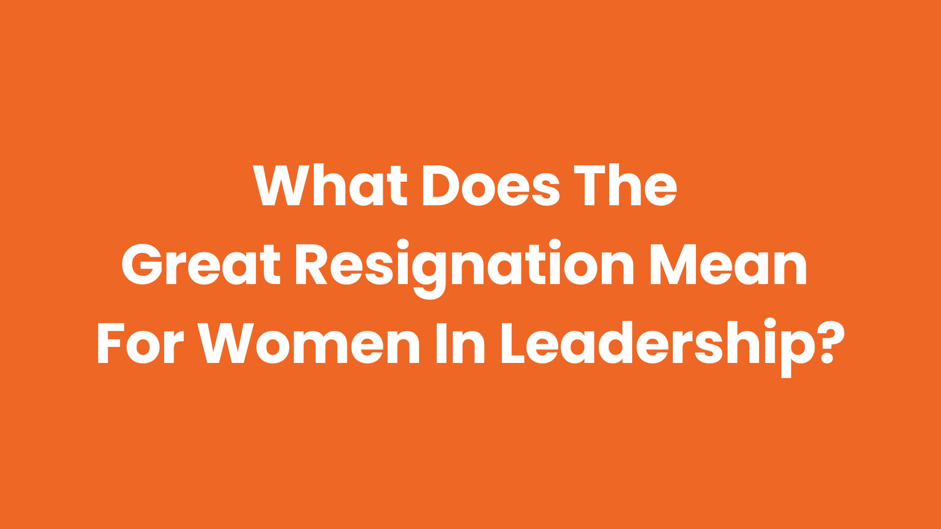 What Does the Great Resignation Means for Women in Leadership