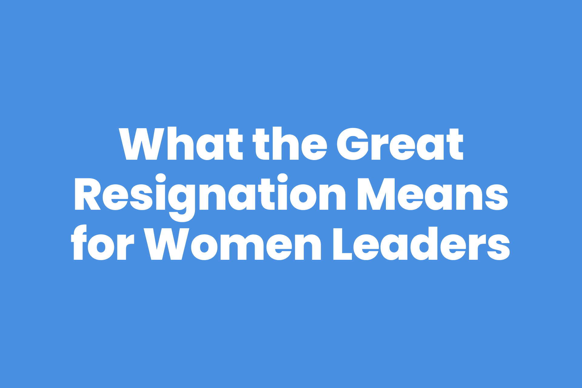 What the Great Resignation Means for Women Leaders