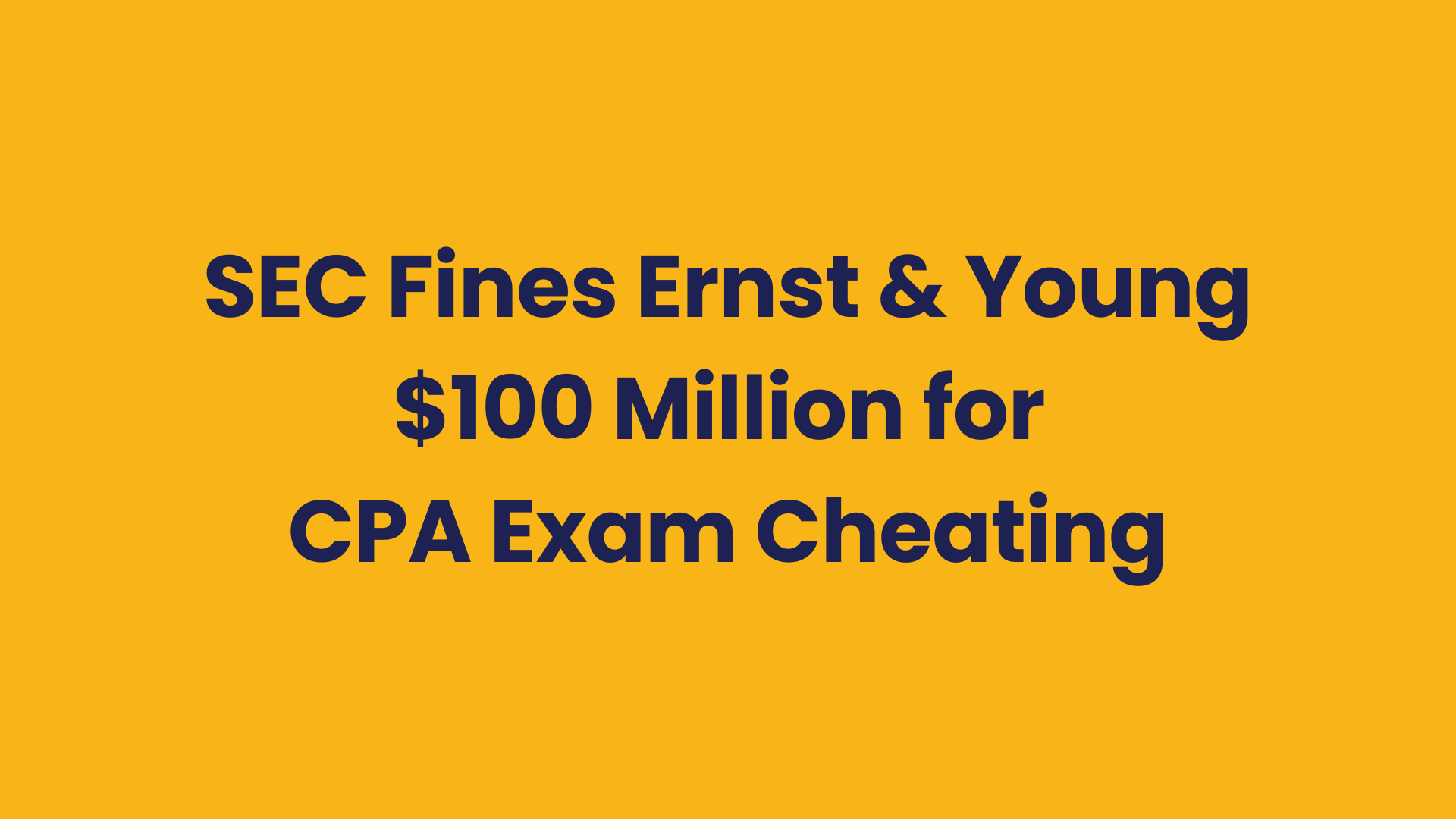 Ernst & Young fined 100 million dollars by the SEC after employees cheated on CPA exams and misled the investigation