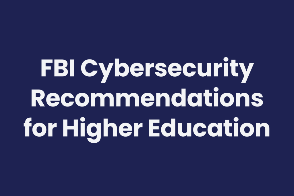 FBI cybersecurity recommendations to protect higher education institutions
