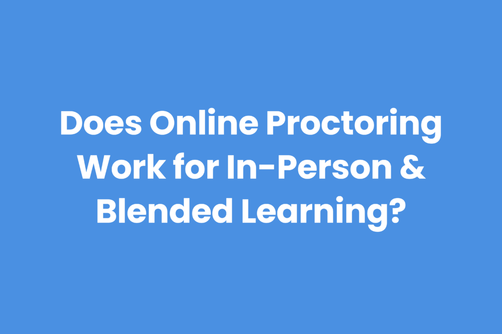 Can in-person classes and blended courses benefit from online proctoring?