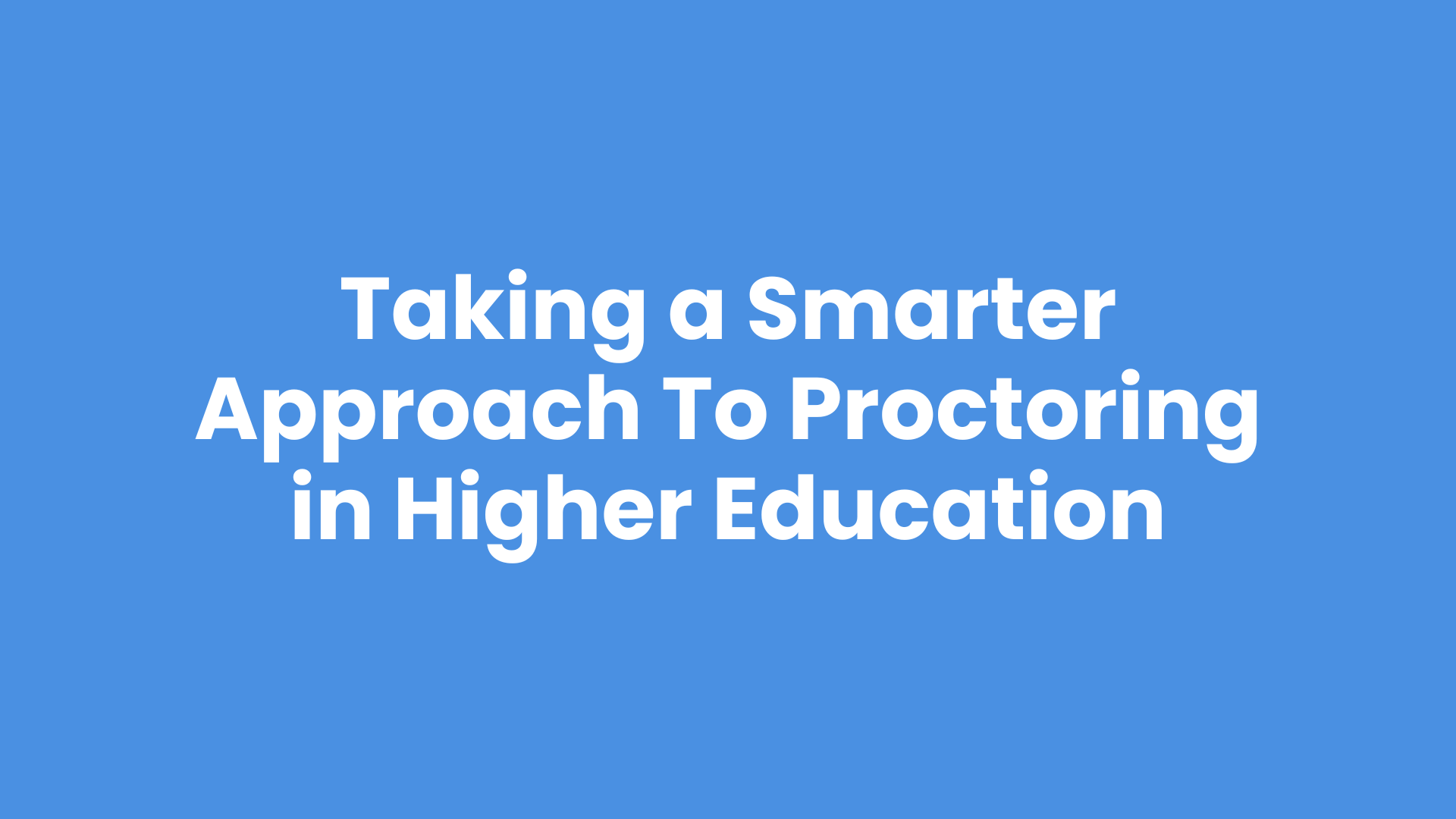 Taking a smarter proctoring approach in higher education