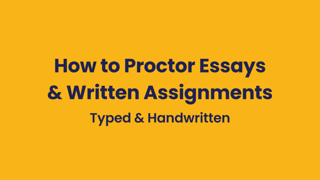 How to proctor essays and written assignments (typed or handwritten)