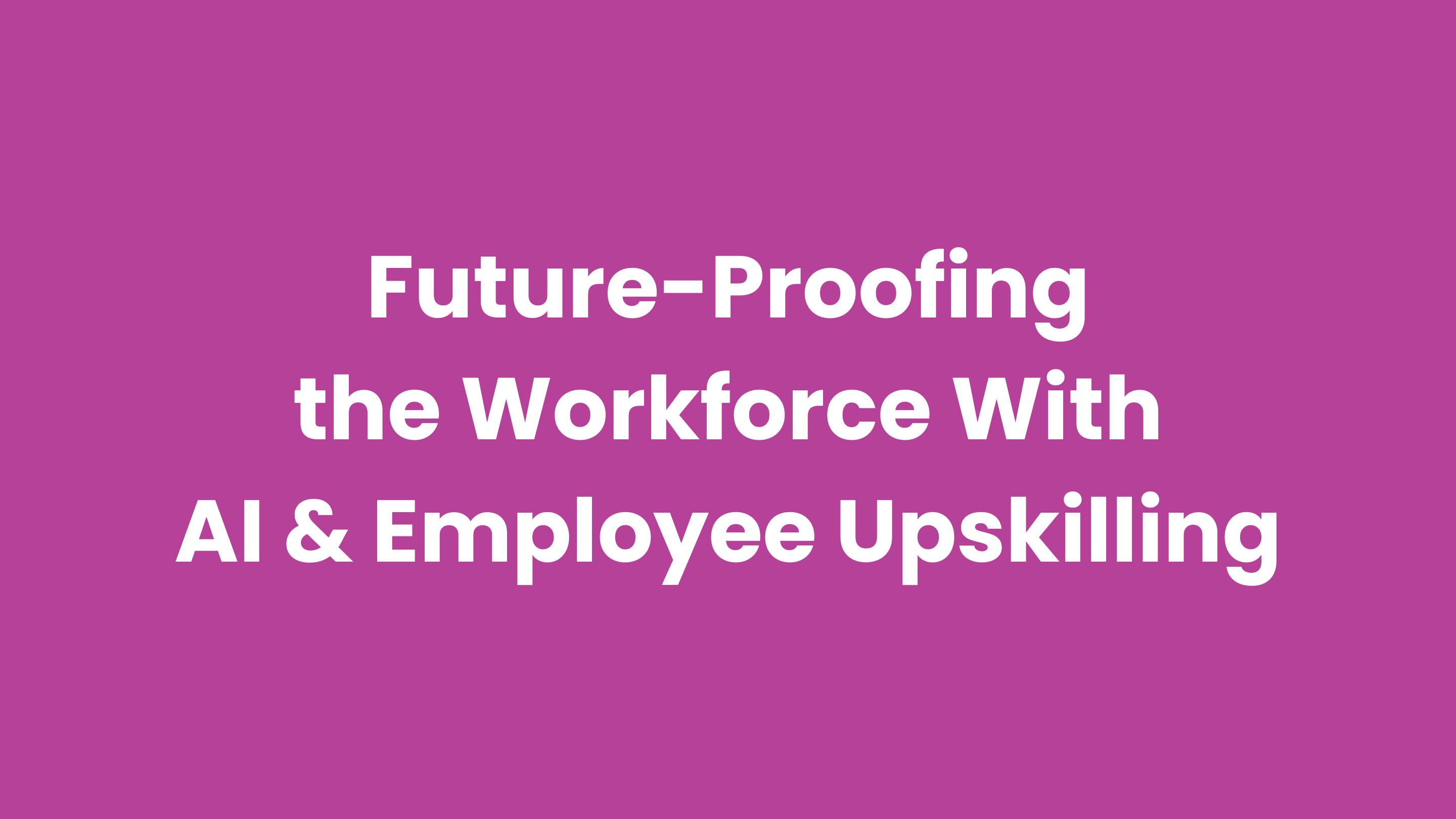 Employee upskilling and AI for the future workforce