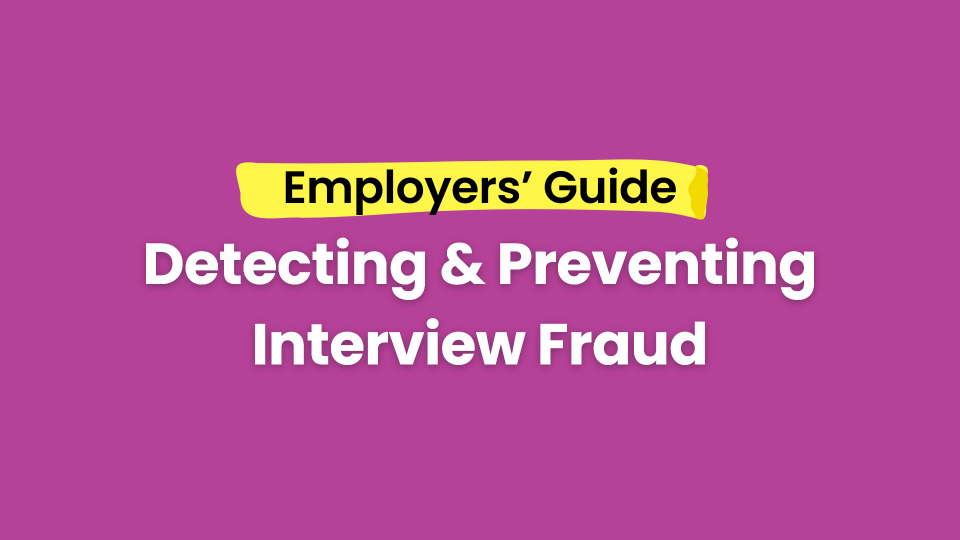 Employers' Guide to Detecting and Preventing Interview Fraud