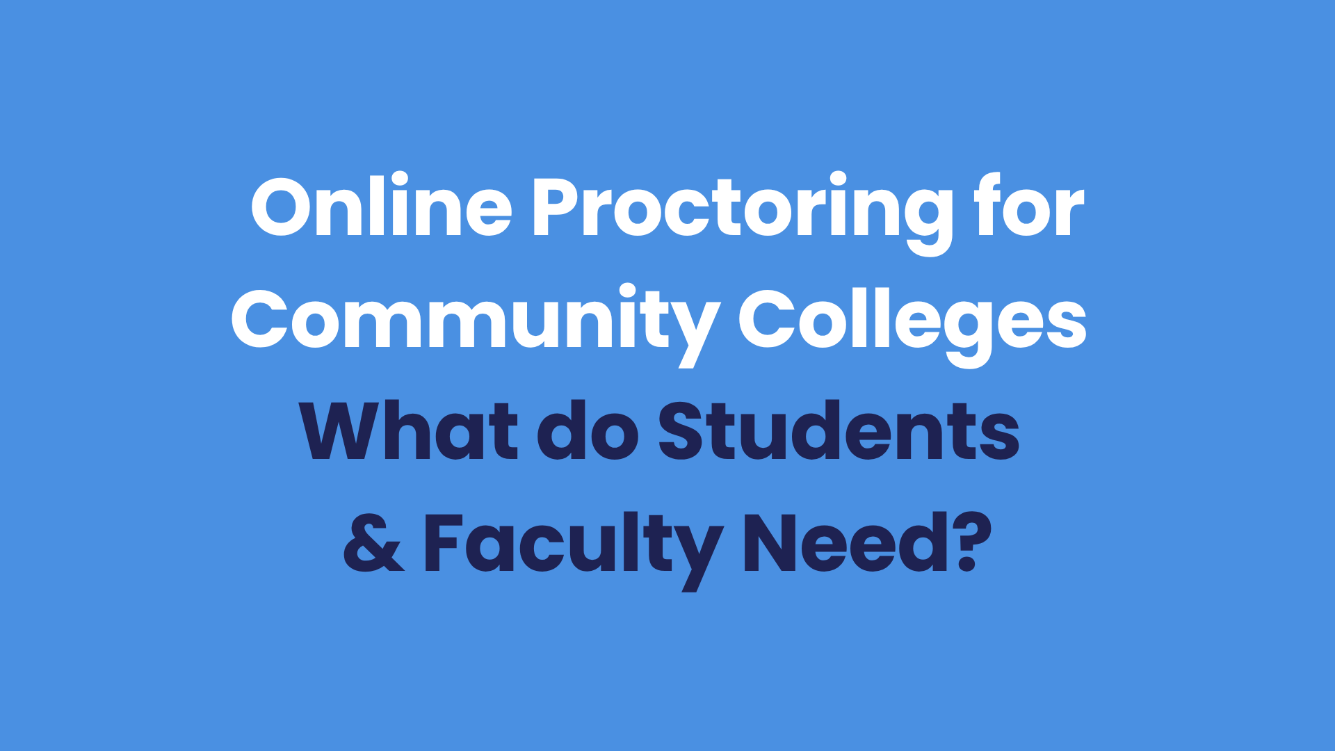 Online Proctoring for Community Colleges. What do students and faculty need?